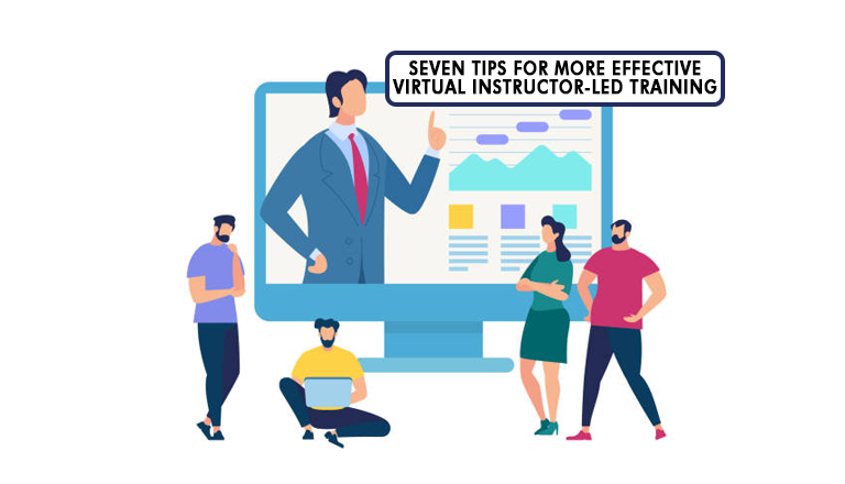 Seven Tips for More Effective Virtual Instructor-Led Training
