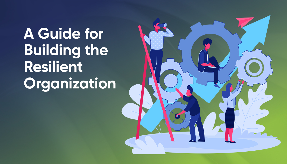 A Guide for Building the Resilient Organization